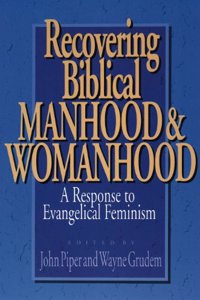 Recovering Biblical Manhood and Womanhood: A Response to Evangelical Feminism