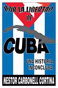 Por Liberted De Cuba : UNA Historia Inconclusa (Coleccion Cuba Y Sus Jueces)