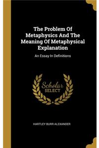 The Problem Of Metaphysics And The Meaning Of Metaphysical Explanation