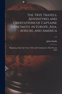 Trve Travels, Adventvres and Obervations of Captaine Iohn Smith, in Europe, Asia, Africke, and America