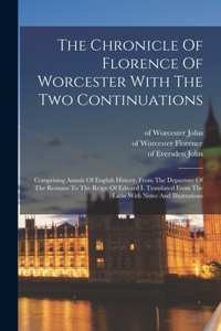 Chronicle Of Florence Of Worcester With The Two Continuations; Comprising Annals Of English History, From The Departure Of The Romans To The Reign Of Edward I. Translated From The Latin With Notes And Illustrations