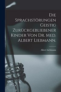 sprachstörungen Geistig zurückgebliebener Kinder von Dr. Med. Albert Liebmann.