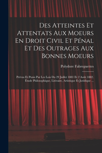 Des Atteintes Et Attentats Aux Moeurs En Droit Civil Et Pénal Et Des Outrages Aux Bonnes Moeurs