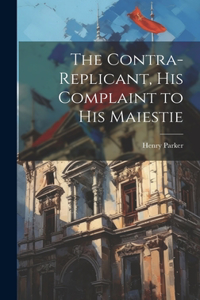 Contra-replicant, his Complaint to His Maiestie