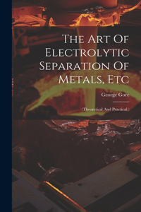 Art Of Electrolytic Separation Of Metals, Etc