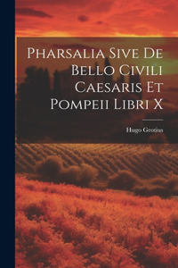 Pharsalia Sive De Bello Civili Caesaris Et Pompeii Libri X