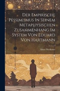 Empirische Pessimismus In Seinem Metaphysischen Zusammenhang Im System Von Eduard Von Hartmann