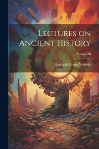 Lectures on Ancient History; Volume III