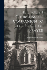 The English Churchman's Companion to the House of Prayer