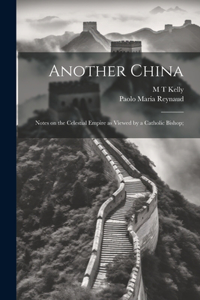 Another China; Notes on the Celestial Empire as Viewed by a Catholic Bishop;