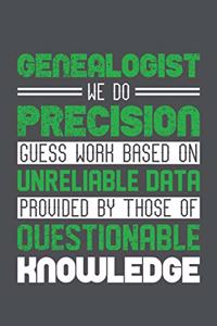 Genealogist We Do Precision Guess Work Based On Unreliable Data Provided By Those Of Questionable Knowledge