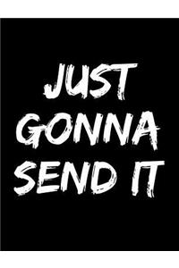 Just Gonna Send It