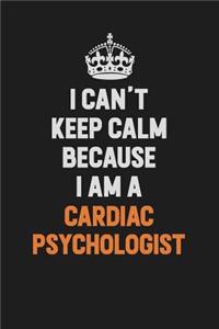 I Can't Keep Calm Because I Am A Cardiac Psychologist