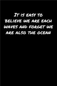 It Is Easy To Believe We Are Each Waves and Forget We Are Also The Ocean