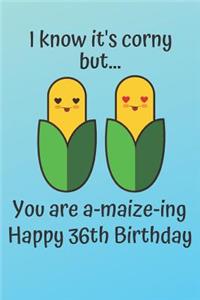 I know it's corny but... you are a-maize-ing Happy 36th Birthday