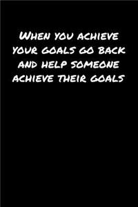 When You Achieve Your Goals Go Back and Help Someone Achieve Their Goals