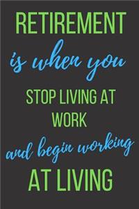 Retirement Is When You Stop Living At Work And Start Working At Living