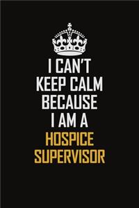 I Can't Keep Calm Because I Am A Hospice Supervisor