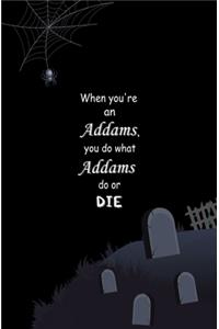 When You're an Addams, You do What Addams do, or Die.