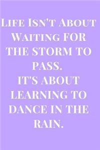 Life Isn't about Waiting for the Storm to Pass. It's about Learning to Dance in the Rain.