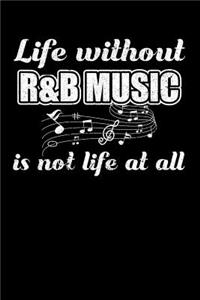 Life Without R&B Music is not Life at all