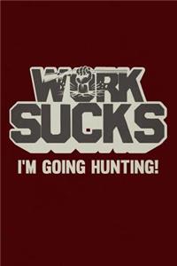 Work Sucks I'm Going Hunting