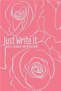 Just Write It. Rose Flower Inspiration