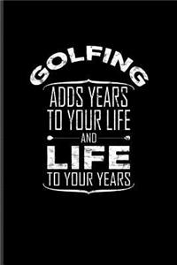 Golfing Adds Years To Your Life And Life To Your Years