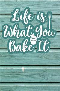 Life Is What You Bake It