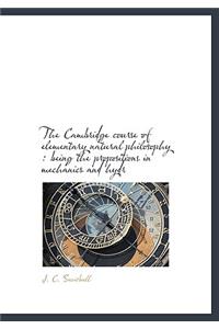 The Cambridge Course of Elementary Natural Philosophy: Being the Propositions in Mechanics and Hydr