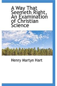A Way That Seemeth Right, an Examination of Christian Science