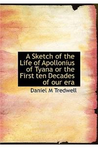 A Sketch of the Life of Apollonius of Tyana or the First Ten Decades of Our Era