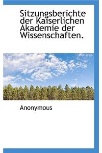 Sitzungsberichte Der Kaiserlichen Akademie Der Wissenschaften.