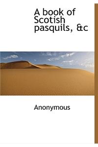 A Book of Scotish Pasquils, &C