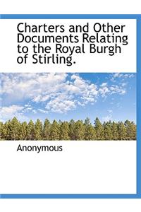 Charters and Other Documents Relating to the Royal Burgh of Stirling.