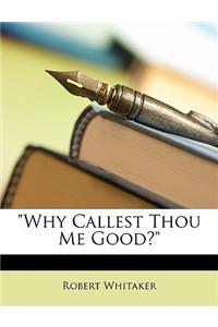 Why Callest Thou Me Good?