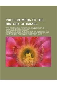 Prolegomena to the History of Israel; With a Reprint of the Article Israel from the Encyclopaedia Britannica