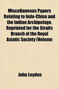 Miscellaneous Papers Relating to Indo-China and the Indian Archipelago, Reprinted for the Straits Branch of the Royal Asiatic Society (Volume