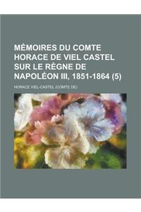 Memoires Du Comte Horace de Viel Castel Sur Le Regne de Napoleon III, 1851-1864 (5)