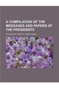 A Compilation of the Messages and Papers of the Presidents