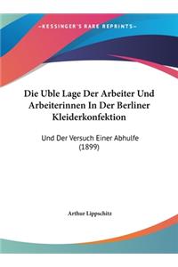 Die Uble Lage Der Arbeiter Und Arbeiterinnen in Der Berliner Kleiderkonfektion