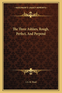 The Three Ashlars, Rough, Perfect, and Perpend