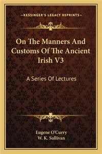 On the Manners and Customs of the Ancient Irish V3
