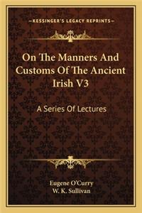 On the Manners and Customs of the Ancient Irish V3