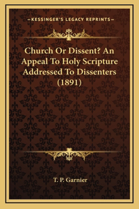 Church or Dissent? an Appeal to Holy Scripture Addressed to Dissenters (1891)