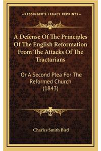 A Defense of the Principles of the English Reformation from the Attacks of the Tractarians