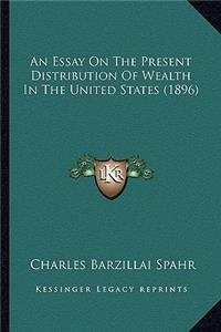 An Essay on the Present Distribution of Wealth in the United States (1896)