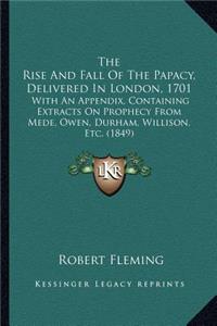 The Rise And Fall Of The Papacy, Delivered In London, 1701