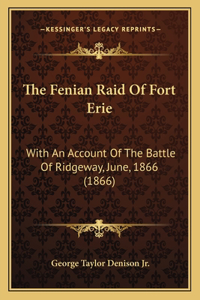 Fenian Raid Of Fort Erie: With An Account Of The Battle Of Ridgeway, June, 1866 (1866)