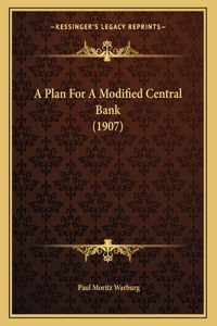 A Plan For A Modified Central Bank (1907)